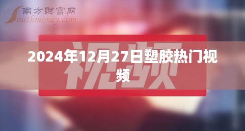 塑膠行業(yè)熱門(mén)視頻前瞻，2024年12月27日趨勢(shì)解析
