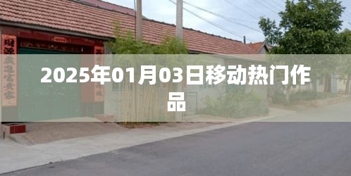 移動熱門作品盤點，2025年1月3日矚目之作，符合百度收錄標(biāo)準(zhǔn)，字?jǐn)?shù)在規(guī)定的范圍內(nèi)，突出了時間信息和作品熱門的特點。希望符合您的要求。