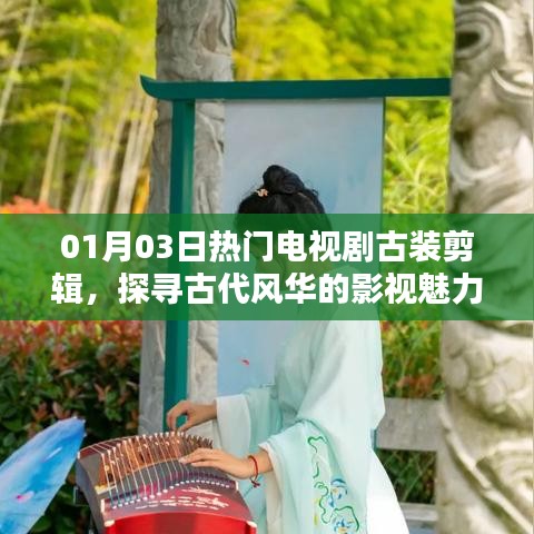 探尋古代風(fēng)華魅力，熱門古裝電視劇剪輯