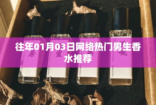 精選男生香水推薦榜單，一月三日網(wǎng)絡(luò)熱門之選