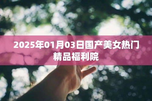 2025年01月03日國產(chǎn)美女熱門精品福利院