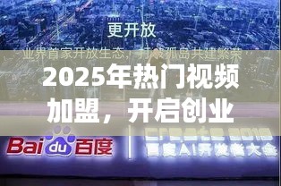 2025熱門視頻加盟，創(chuàng)業(yè)新紀(jì)元開啟