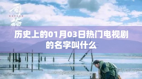歷史一月三日大熱劇探秘，劇名揭秘，希望符合您的要求，您還可以根據(jù)實際需求酌情修改。