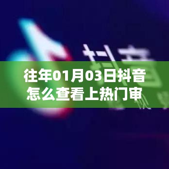 抖音上熱門審核查看攻略，01月03日如何查？