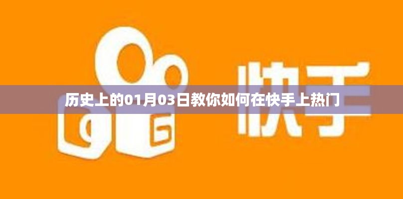 揭秘歷史中的一月三日，快手熱門攻略揭秘
