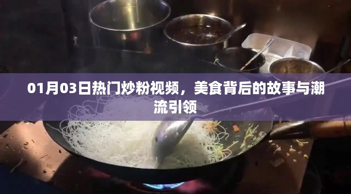美食背后的故事與潮流引領(lǐng)，熱門炒粉視頻盤點