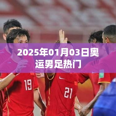 奧運男足熱門展望，2025年1月3日焦點之戰(zhàn)