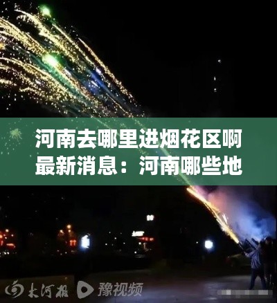河南去哪里進煙花區(qū)啊最新消息：河南哪些地方可以燃放煙花 
