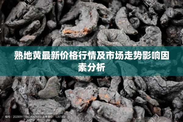 熟地黃最新價格行情及市場走勢影響因素分析