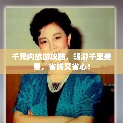 千元內(nèi)旅游攻略，暢游千里美景，省錢又省心！