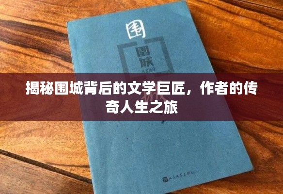 揭秘圍城背后的文學(xué)巨匠，作者的傳奇人生之旅