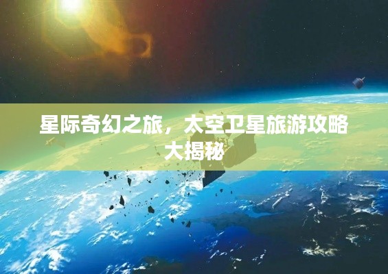 星際奇幻之旅，太空衛(wèi)星旅游攻略大揭秘