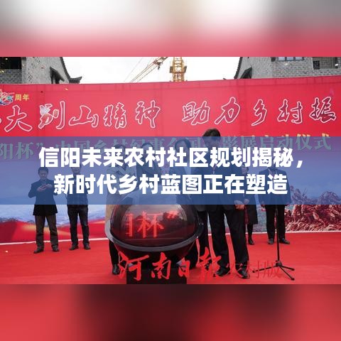 信陽(yáng)未來(lái)農(nóng)村社區(qū)規(guī)劃揭秘，新時(shí)代鄉(xiāng)村藍(lán)圖正在塑造