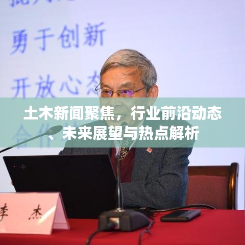土木新聞聚焦，行業(yè)前沿動態(tài)、未來展望與熱點解析