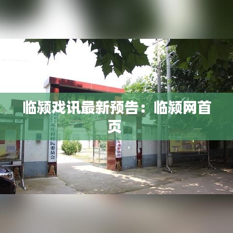 臨潁戲訊最新預(yù)告：臨潁網(wǎng)首頁(yè) 