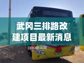 武岡三排路改建項(xiàng)目最新消息：武岡3路公交車路線最新 