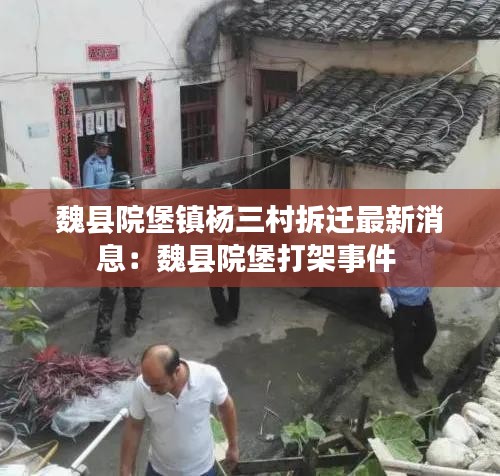 魏縣院堡鎮(zhèn)楊三村拆遷最新消息：魏縣院堡打架事件 