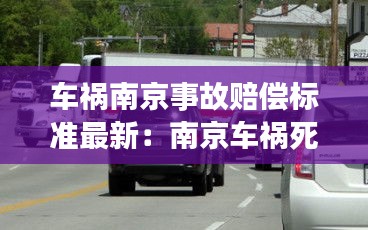 車禍南京事故賠償標準最新：南京車禍死亡大約賠償多少萬 