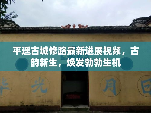 平遙古城修路最新進展視頻，古韻新生，煥發(fā)勃勃生機