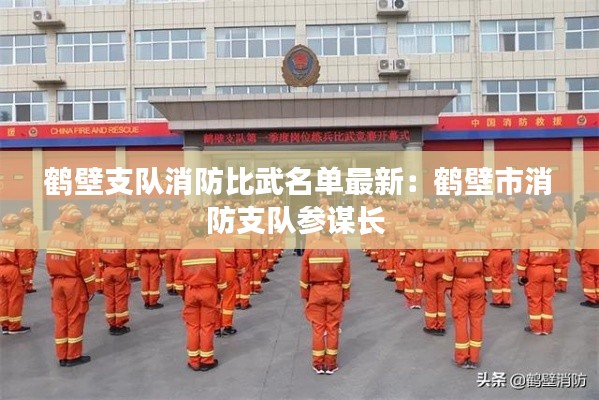 鶴壁支隊(duì)消防比武名單最新：鶴壁市消防支隊(duì)參謀長 