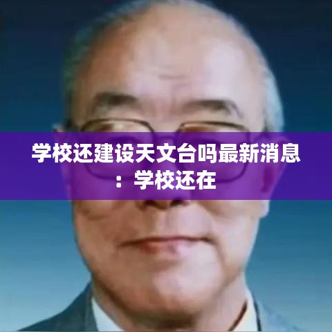 學校還建設(shè)天文臺嗎最新消息：學校還在 