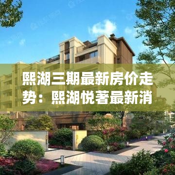熙湖三期最新房價(jià)走勢：熙湖悅著最新消息 