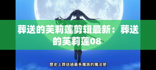 葬送的芙莉蓮剪輯最新：葬送的芙莉蓮08 