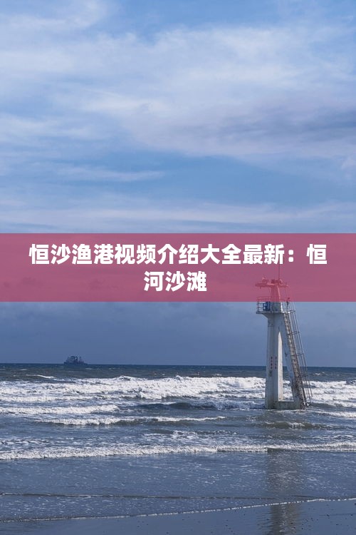 恒沙漁港視頻介紹大全最新：恒河沙灘 
