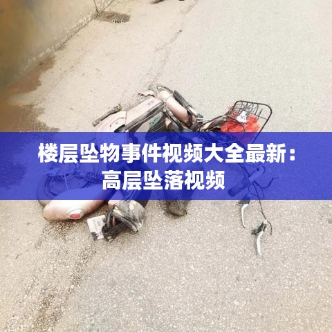 樓層墜物事件視頻大全最新：高層墜落視頻 