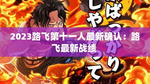 2023路飛第十一人最新確認：路飛最新戰(zhàn)績 