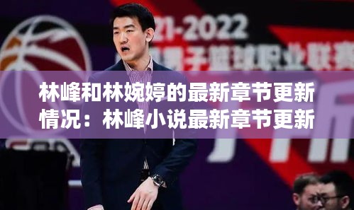 林峰和林婉婷的最新章節(jié)更新情況：林峰小說最新章節(jié)更新 