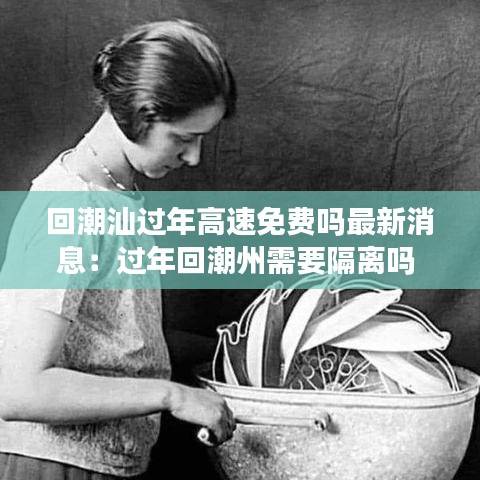 回潮汕過(guò)年高速免費(fèi)嗎最新消息：過(guò)年回潮州需要隔離嗎 