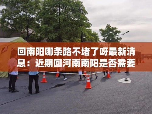 回南陽哪條路不堵了呀最新消息：近期回河南南陽是否需要隔離 