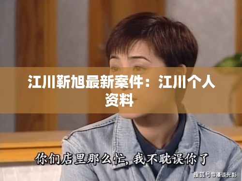 江川靳旭最新案件：江川個人資料 