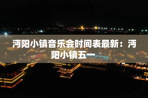 沔陽小鎮(zhèn)音樂會時間表最新：沔陽小鎮(zhèn)五一 