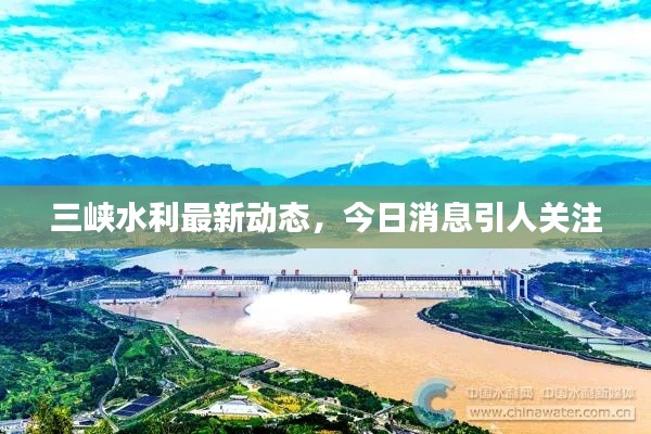 三峽水利最新動(dòng)態(tài)，今日消息引人關(guān)注