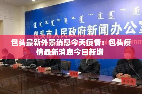 包頭最新外景消息今天疫情：包頭疫情最新消息今日新增 