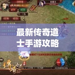 最新傳奇道士手游攻略大全，助你輕松登頂游戲巔峰！