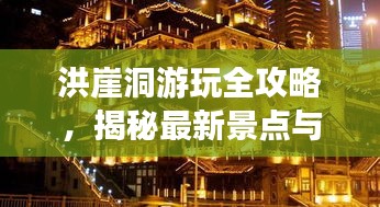 洪崖洞游玩全攻略，揭秘最新景點與體驗！