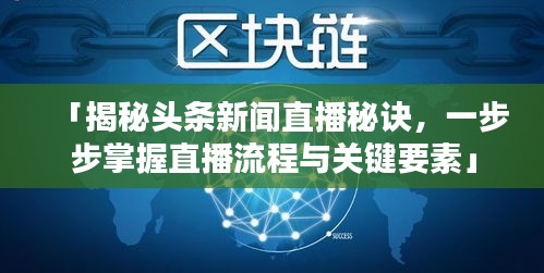 「揭秘頭條新聞直播秘訣，一步步掌握直播流程與關(guān)鍵要素」