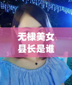 無棣美女縣長(zhǎng)是誰啊最新消息：無棣出美女的原因 