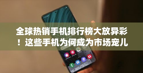 全球熱銷(xiāo)手機(jī)排行榜大放異彩！這些手機(jī)為何成為市場(chǎng)寵兒？