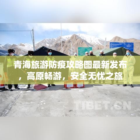 青海旅游防疫攻略圖最新發(fā)布，高原暢游，安全無憂之旅