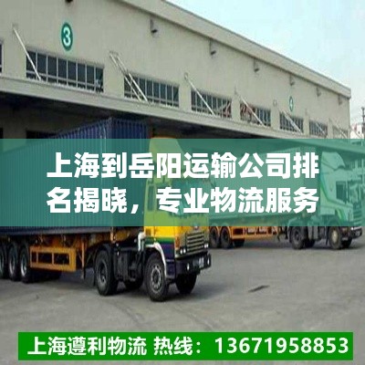 上海到岳陽運(yùn)輸公司排名揭曉，專業(yè)物流服務(wù)商榜單來襲！