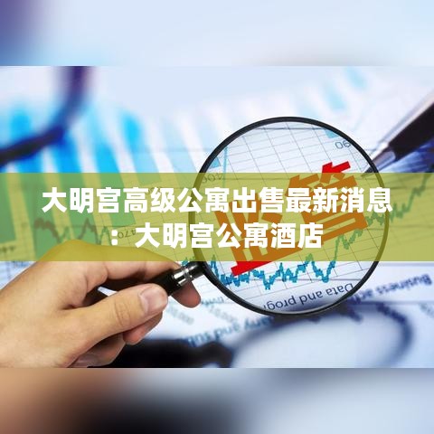 大明宮高級(jí)公寓出售最新消息：大明宮公寓酒店 