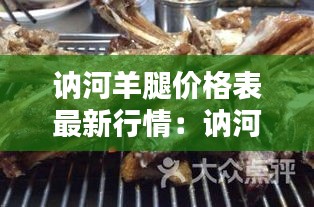 訥河羊腿價(jià)格表最新行情：訥河草原烤羊腿電話 