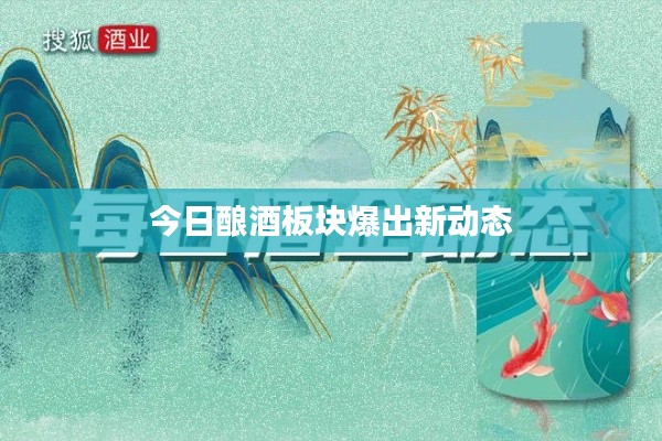 今日釀酒板塊爆出新動(dòng)態(tài)