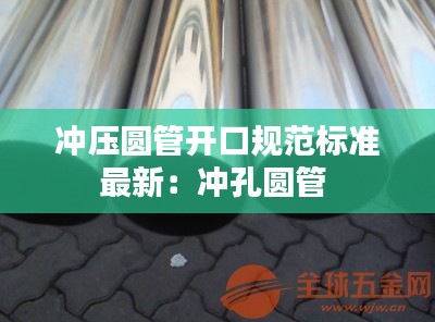 沖壓圓管開口規(guī)范標(biāo)準(zhǔn)最新：沖孔圓管 