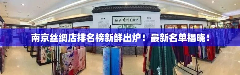 南京絲綢店排名榜新鮮出爐！最新名單揭曉！