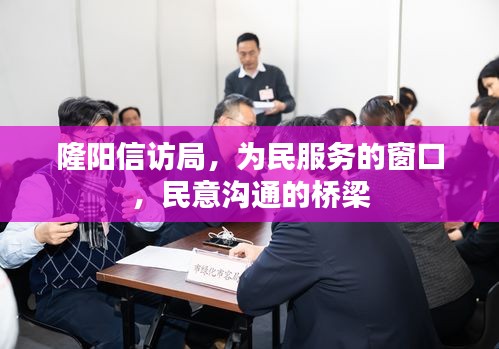 隆陽(yáng)信訪局，為民服務(wù)的窗口，民意溝通的橋梁